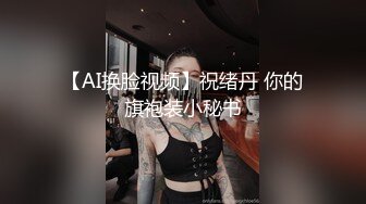 【AI换脸视频】祝绪丹 你的旗袍装小秘书