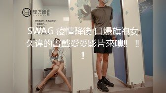 SWAG 疫情降後 口爆旗袍女久違的實戰愛愛影片來嘍‼️‼️‼️