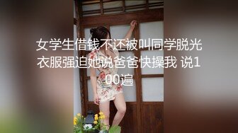 女学生借钱不还被叫同学脱光衣服强迫她说爸爸快操我 说100遍