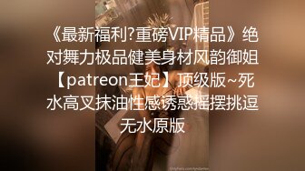 《最新福利?重磅VIP精品》绝对舞力极品健美身材风韵御姐【patreon王妃】顶级版~死水高叉抹油性感诱惑摇摆挑逗无水原版