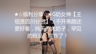 ★☆福利分享☆★G奶女神【王祖贤四川分贤】，不开美颜还更好看，纯天然大奶子，罕见的极品，屌炸了！