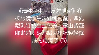 《清纯学生☀️反差泄密》在校眼镜学生妹外纯内骚，嫩乳戴乳钉被金主包养，露出紫薇啪啪啪，阴蒂超大年纪轻轻就成为母狗了 (3)