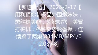 【新速片遞】 2023-2-17【用利顶你】极品外围嫩妹妹，黑丝袜美腿，超嫩粉穴，美臀打桩机，各种姿势轮番操，连续搞了两炮[834MB/MP4/02:03:48]