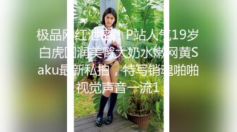 极品网红泄密！P站人气19岁白虎圆润美臀大奶水嫩网黄Saku最新私拍，特写销魂啪啪视觉声音一流1