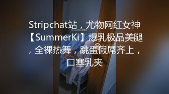 Stripchat站，尤物网红女神【SummerKi】爆乳极品美腿，全裸热舞，跳蛋假屌齐上，口塞乳夹