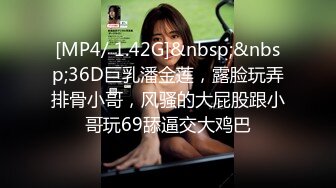 [MP4/ 1.42G]&nbsp;&nbsp;36D巨乳潘金莲，露脸玩弄排骨小哥，风骚的大屁股跟小哥玩69舔逼交大鸡巴