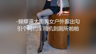 -蝴蝶逼大胆美女户外露出勾引个网约车司机到厕所啪啪