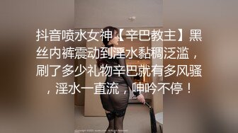 抖音喷水女神【辛巴教主】黑丝内裤震动到淫水黏稠泛滥，刷了多少礼物辛巴就有多风骚，淫水一直流，呻吟不停！