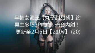 半糖女海王【丸子甜甜酱】约男主多场3P啪啪~无套内射！ 更新至2月6日【210v】 (20)