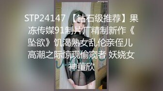 STP24147 【钻石级推荐】果冻传媒91制片厂精制新作《坠欲》饥渴熟女乱伦亲侄儿 高潮之际惊现偷窥者 妖娆女神董欣