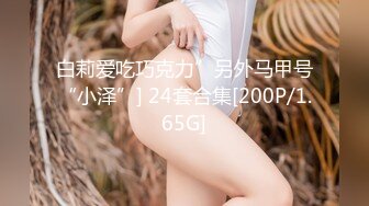 白莉爱吃巧克力”另外马甲号“小泽”] 24套合集[200P/1.65G]