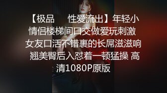 【极品❤️性爱流出】年轻小情侣楼梯间口交做爱玩刺激 女友口活不错裹的长屌滋滋响 翘美臀后入怼着一顿猛操 高清1080P原版