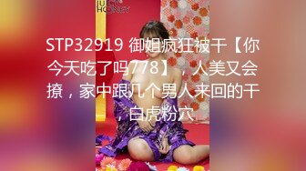 STP32919 御姐疯狂被干【你今天吃了吗778】，人美又会撩，家中跟几个男人来回的干，白虎粉穴