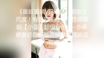 《最新重磅VIP精品》顶级大尺度！假面舞团台柱子性感御姐【小蓝】超级会员版~赤裸裸露奶露逼顶胯M腿摇摆挑逗~可撸