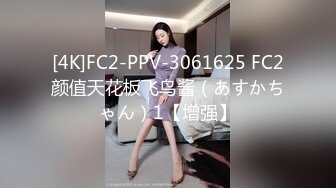 [4K]FC2-PPV-3061625 FC2颜值天花板飞鸟酱（あすかちゃん）1【增强】