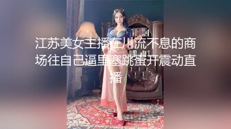 江苏美女主播在川流不息的商场往自己逼里塞跳蛋开震动直播