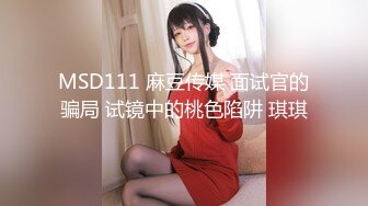 MSD111 麻豆传媒 面试官的骗局 试镜中的桃色陷阱 琪琪