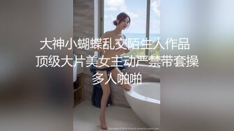 大神小蝴蝶乱交陌生人作品 顶级大片美女主动严禁带套操多人啪啪