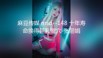 麻豆传媒 msd--148 十年寿命换得巨乳蜜穴-张丽娟