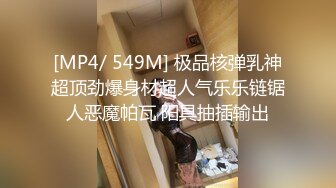 [MP4/ 549M] 极品核弹乳神超顶劲爆身材超人气乐乐链锯人恶魔帕瓦 阳具抽插输出