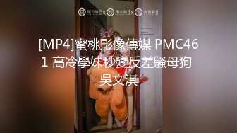 [MP4]蜜桃影像傳媒 PMC461 高冷學妹秒變反差騷母狗 吳文淇