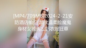 [MP4/709MB]2024-2-21安防酒店偷拍 禁欲温柔脸魔鬼身材女被男友扒衣服狂草