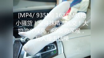 [MP4/ 935M] 168CM妖艳小骚货！全身抹精油乳交！大奶油光程亮，69姿势深喉，后入撞击猛操