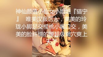 神仙颜值小仙女小姐姐『猫宁』✿唯美汉服后入，美美的玲珑小脚足交樱桃小嘴口交，美美的脸纤细的腰超级嫩穴爽上天了