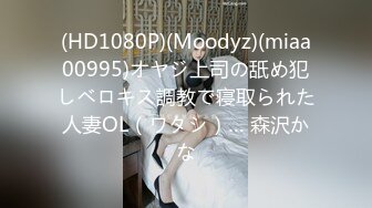 (HD1080P)(Moodyz)(miaa00995)オヤジ上司の舐め犯しベロキス調教で寝取られた人妻OL（ワタシ）… 森沢かな