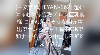 (中文字幕) [EYAN-162] 超むにゅむにゅ完熟メロン巨乳奥様 こぼれ落ちそうな胸元露出でナンパ待ち！撮影OKで即ナマインラン中出しFUCK えりさん