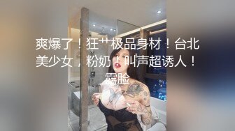 爽爆了！狂艹极品身材！台北美少女，粉奶！叫声超诱人！露脸