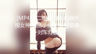 [MP4]第二炮 纹身哥约操外围女神 极品小仙女 身材苗条 一对车灯极品