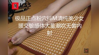 极品正点粉穴抖M清纯美少女 援交敏感体大量潮吹无套内射