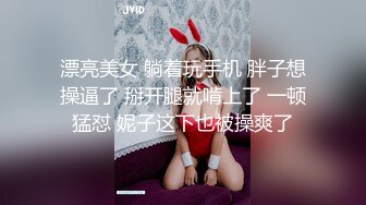 漂亮美女 躺着玩手机 胖子想操逼了 掰开腿就啃上了 一顿猛怼 妮子这下也被操爽了