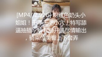 [MP4/ 2.92G] 粉红色奶头小姐姐！干净无毛小穴！特写舔逼抽插，躺着掰开逼尽情输出，骑乘位美臀上下套弄