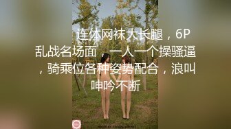 ❤️❤️连体网袜大长腿，6P乱战名场面，一人一个操骚逼，骑乘位各种姿势配合，浪叫呻吟不断