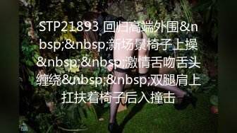 STP21893 回归高端外围&nbsp;&nbsp;新场景椅子上操&nbsp;&nbsp;激情舌吻舌头缠绕&nbsp;&nbsp;双腿肩上扛扶着椅子后入撞击