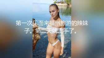 第一次见面来福州旅游的辣妹子。第二天就上手了。