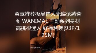 尊享推荐极品佳人无底诱惑套图 WANIMAL 王動系列身材高挑很迷人 好福利噢[93P/125M]