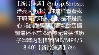 【新片速遞】&nbsp;&nbsp;漂亮大奶少妇 你这样看着我干嘛有点吓人 看你是不是真心 喝的醉醺醺刮逼毛跳蛋插骚逼还不忘喝酒被无套猛怼奶子哗哗内射[899MB/MP4/58:40]【新片速遞】&n