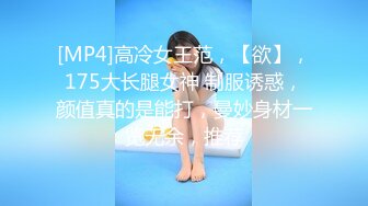 [MP4]高冷女王范，【欲】，175大长腿女神 制服诱惑，颜值真的是能打，曼妙身材一览无余，推荐