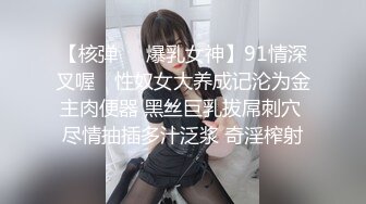 【核弹❤️爆乳女神】91情深叉喔✿ 性奴女大养成记沦为金主肉便器 黑丝巨乳拔屌刺穴 尽情抽插多汁泛浆 奇淫榨射