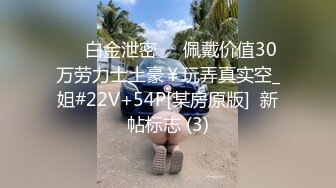 ❤️白金泄密❤️佩戴价值30万劳力士土豪￥玩弄真实空_姐#22V+54P[某房原版]  新帖标志 (3)