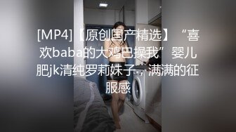 [MP4]【原创国产精选】“喜欢baba的大鸡巴操我”婴儿肥jk清纯罗莉妹子，满满的征服感