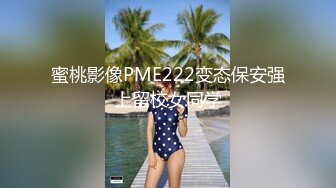 蜜桃影像PME222变态保安强上留校女同学