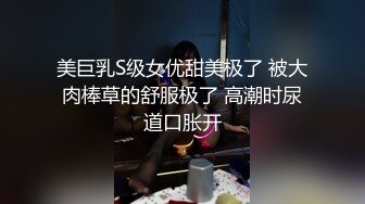 美巨乳S级女优甜美极了 被大肉棒草的舒服极了 高潮时尿道口胀开