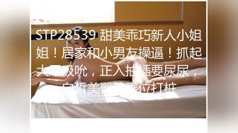 STP28539 甜美乖巧新人小姐姐！居家和小男友操逼！抓起大屌吸吮，正入抽插要尿尿，白皙美臀骑乘位打桩