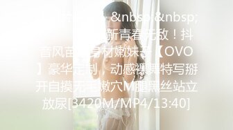 【新片速遞】&nbsp;&nbsp;❣️❣️❣️最新青春无敌！抖音风苗条身材嫩妹子【OVO】豪华定制，动感裸舞特写掰开自摸无毛嫩穴M腿黑丝站立放尿[3420M/MP4/13:40]