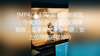 [MP4/ 1.33G]眼镜败类探花，今夜大场面，2男2女同床竞技，苗条美女淫荡不堪，女上位尽情摇摆呻吟