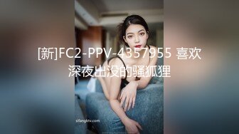 [新]FC2-PPV-4357955 喜欢深夜出没的骚狐狸